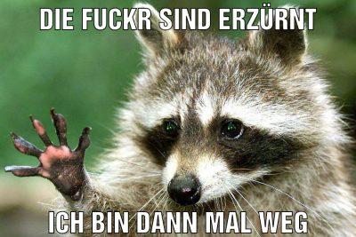 die fuckr sind erzürnt ich bin dann mal weg