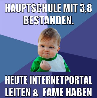 Hauptschule mit 3,8 bestanden. Heute Internetportal leiten &  fame haben