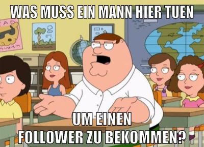 was muss ein mann hier tuen um einen follower zu bekommen?