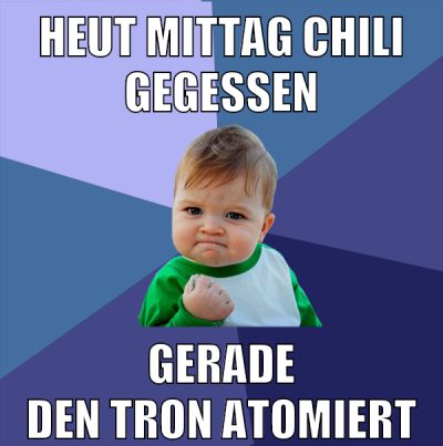 heut mittag Chili gegessen gerade den Thron atomiert