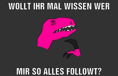 wollt ihr mal wissen wer mir so alles followt?