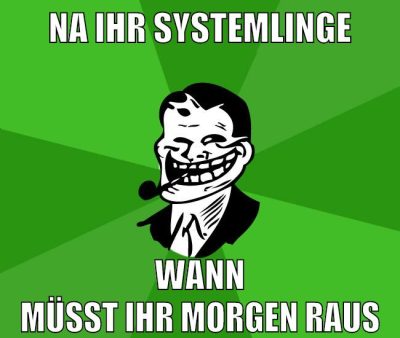 NA IHR SYSTEMLINGE WANN MÜSST IHR MORGEN RAUS