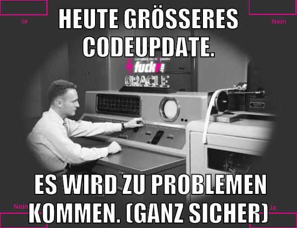 Heute größeres Codeupdate. Es wird zu Problemen kommen. (Ganz sicher)