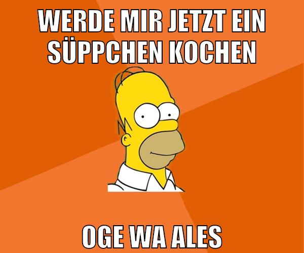 werde mir jetzt ein süppchen kochen oge wa ales