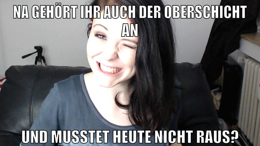 na gehört ihr auch der oberschicht an und musstet heute nicht raus?