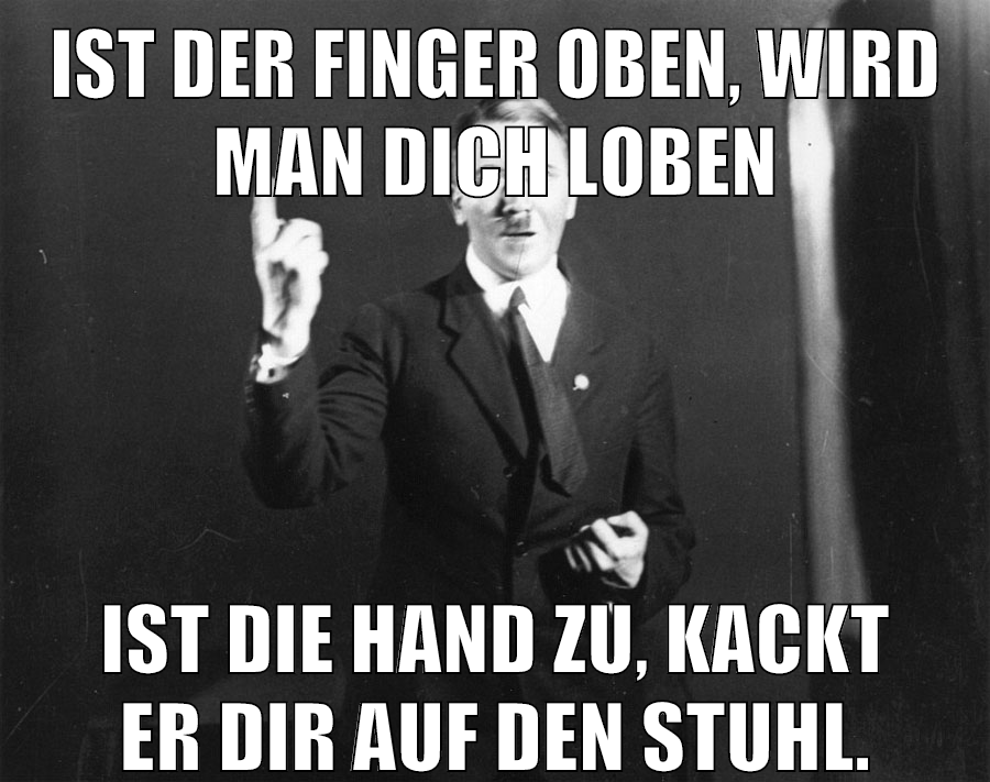 Ist der Finger oben, wird man dich loben Ist die Hand zu, kackt er dir auf den Stuhl.
