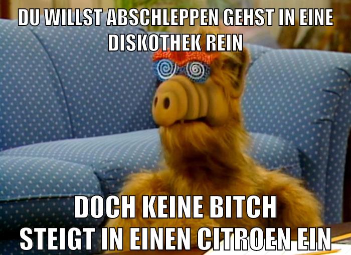 Du willst abschleppen gehst in eine diskothek rein doch keine bitch steigt in einen citroen ein