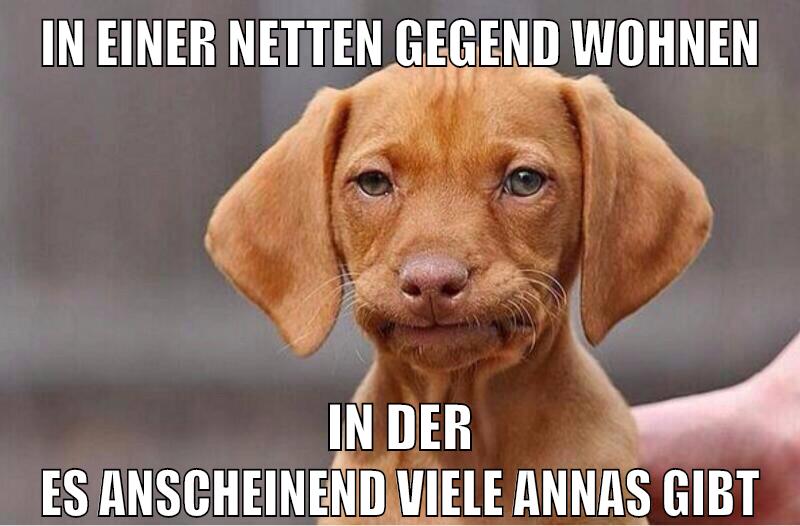 In einer netten gegend wohnen in der es anscheinend viele Annas gibt
