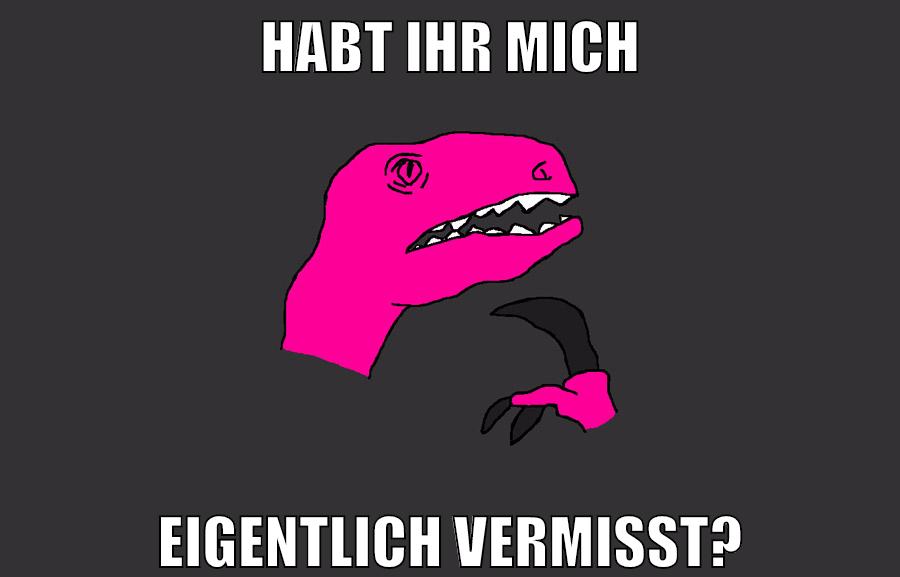 habt ihr mich eigentlich vermisst?