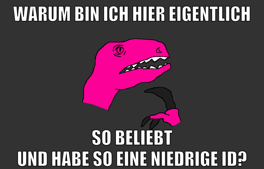 warum bin ich hier eigentlich so beliebt und habe so eine niedrige ID?