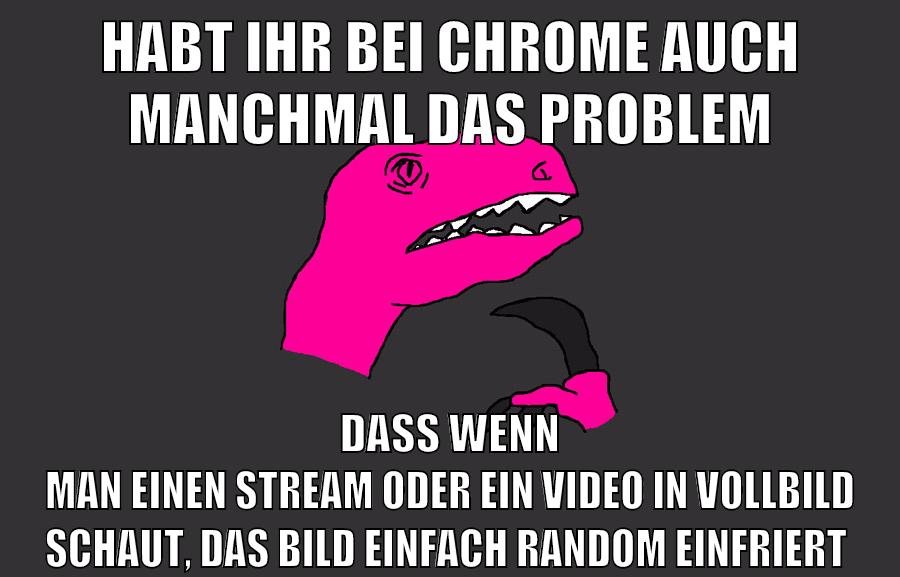 habt ihr bei chrome auch manchmal das problem dass wenn man einen stream oder ein video in vollbild schaut, das bild einfach random einfriert