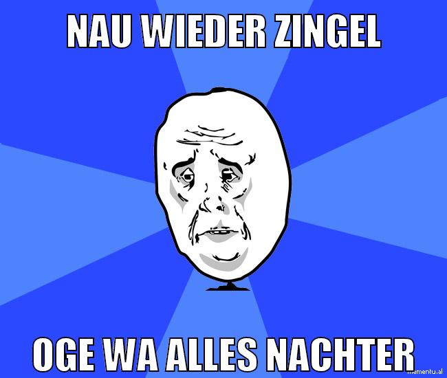 nau wieder zingel oge wa alles nachter