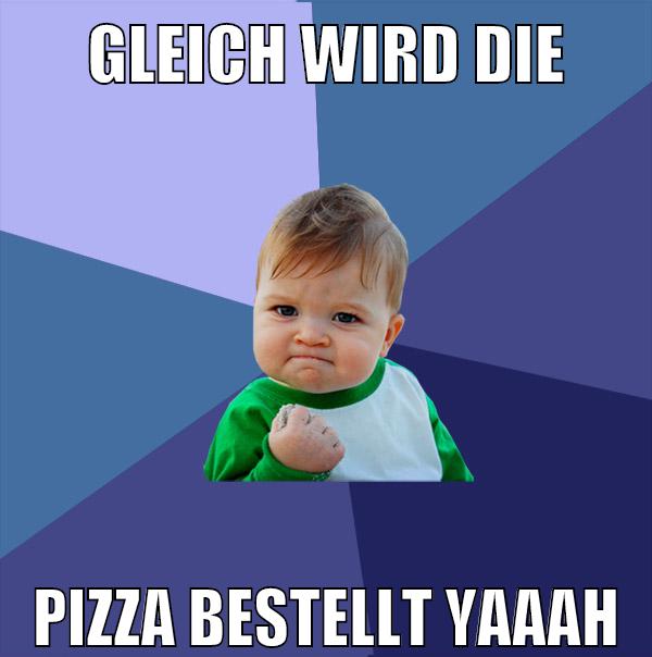 gleich wird die pizza bestellt yaaah