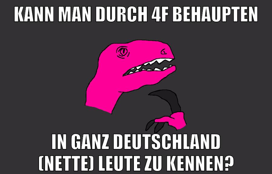 kann man durch 4f behaupten in ganz deutschland (nette) leute zu kennen?