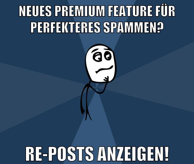 Neues Premium Feature für perfekteres Spammen? Re-Posts anzeigen!
