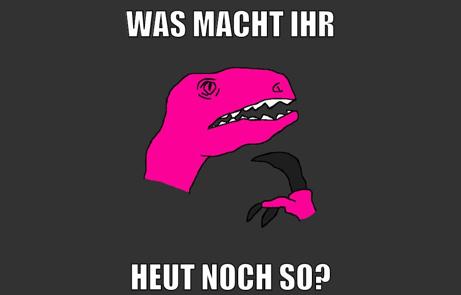 was macht ihr heut noch so?