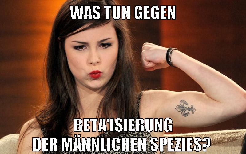 was tun gegen beta'isierung der männlichen spezies?