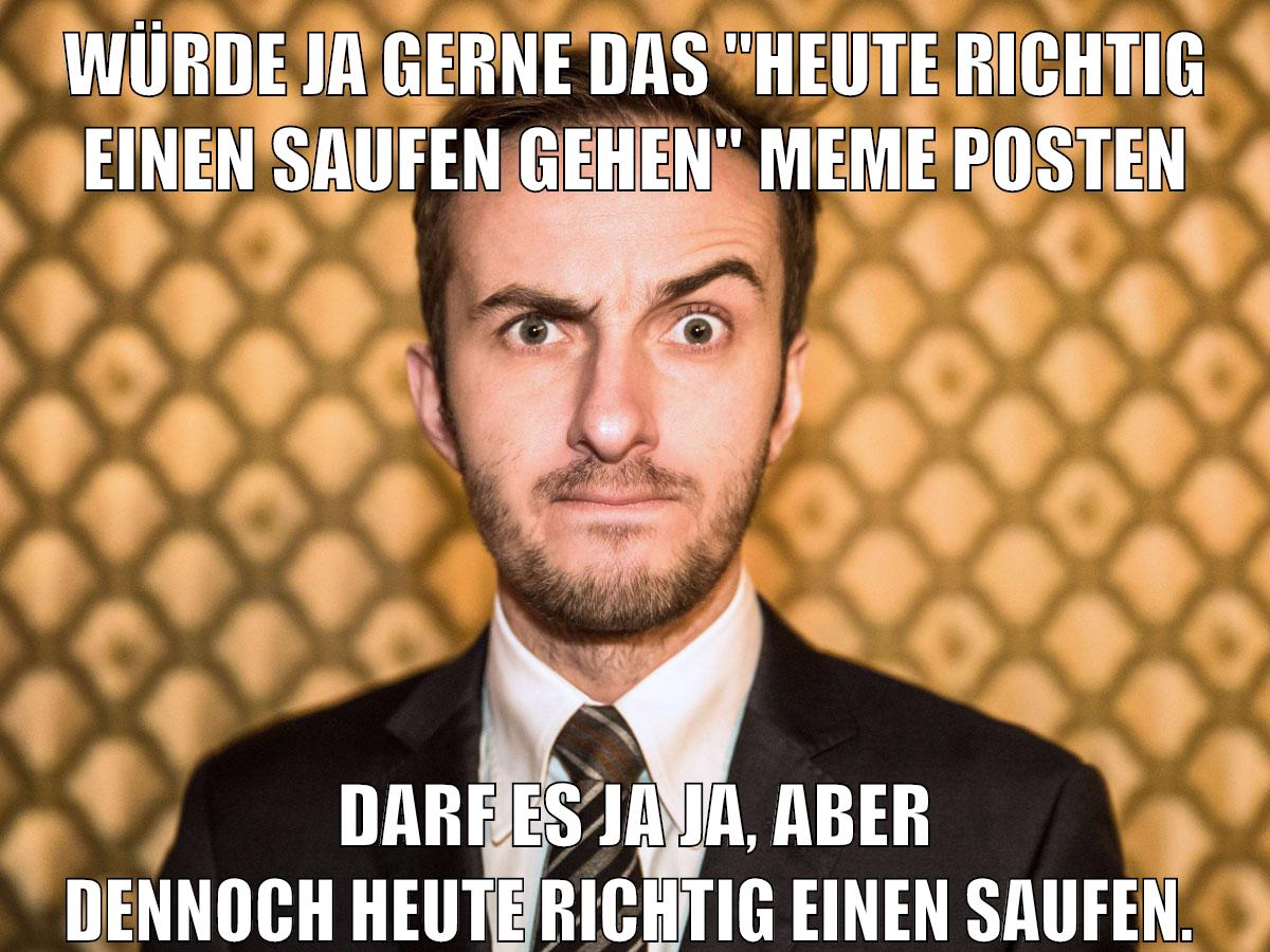 würde ja gerne das "Heute richtig einen saufen gehen" meme posten darf es ja ja, aber dennoch heute richtig einen saufen.