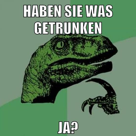 Haben sie was getrunken Ja?