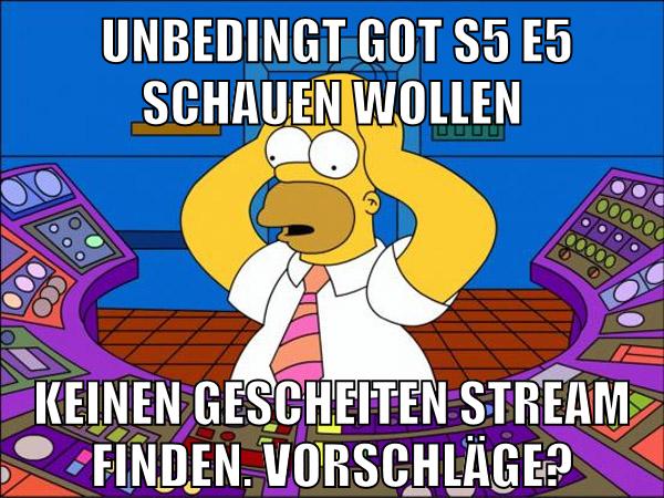 Unbedingt GoT s5 e5 schauen wollen Keinen gescheiten Stream finden. Vorschläge?