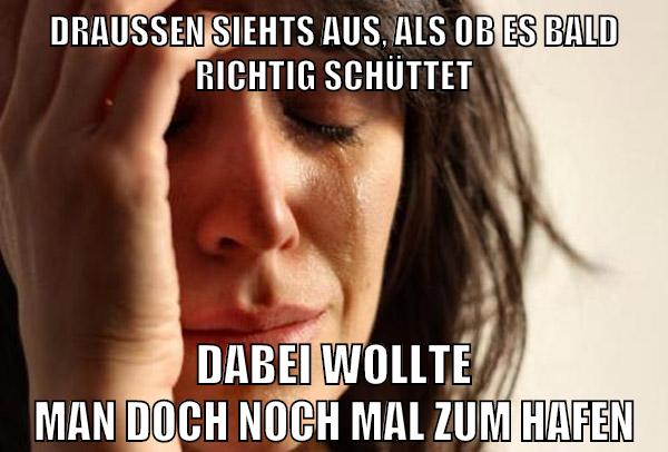 draußen siehts aus, als ob es bald richtig schüttet dabei wollte man doch noch mal zum hafen