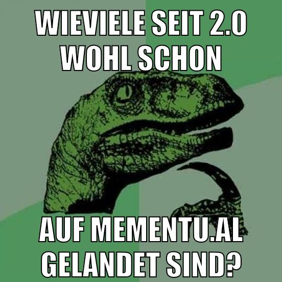 Wieviele seit 2.0 wohl schon auf mementu.al gelandet sind?