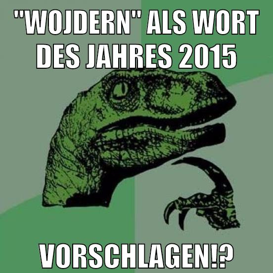 "wojdern" als wort des jahres 2015 vorschlagen!?