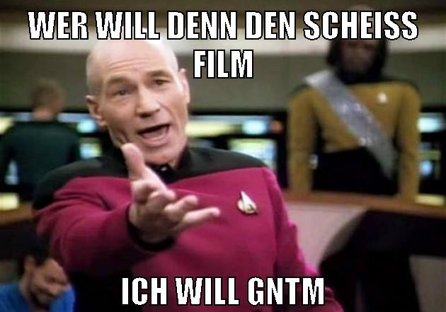 wer will denn den scheiss film ich will gntm