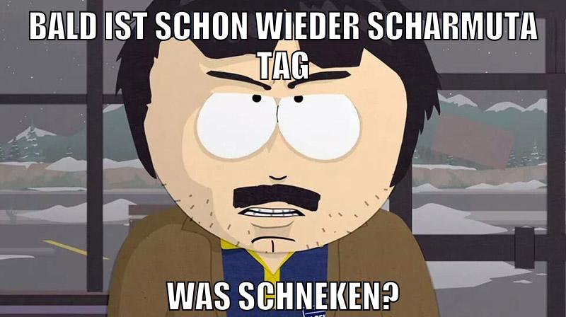 bald ist schon wieder scharmuta tag was schneken?