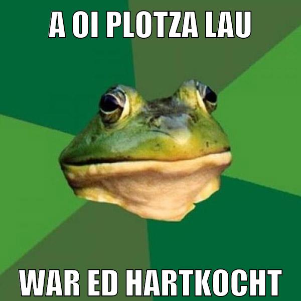 a oi plotza lau war ed hartkocht