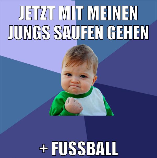jetzt mit meinen Jungs saufen gehen + fussball