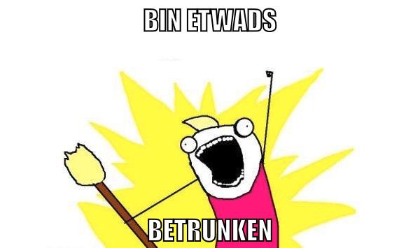 bin etwads betrunken