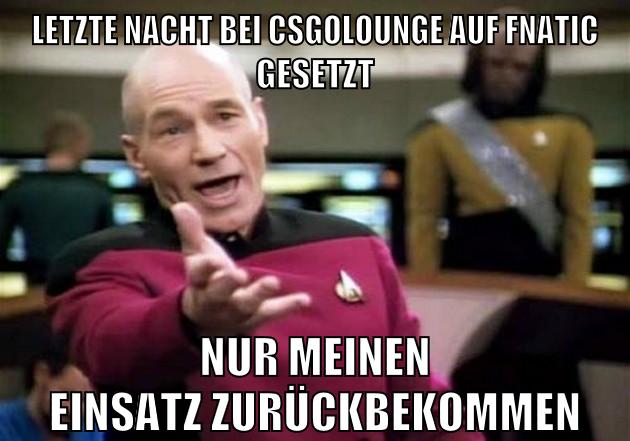 letzte nacht bei csgolounge auf fnatic gesetzt nur meinen einsatz zurückbekommen