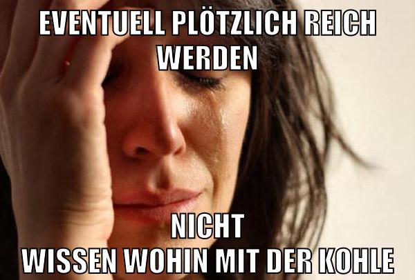 eventuell plötzlich reich werden nicht wissen wohin mit der kohle
