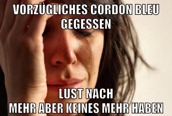 vorzügliches cordon bleu gegessen lust nach mehr aber keines mehr haben