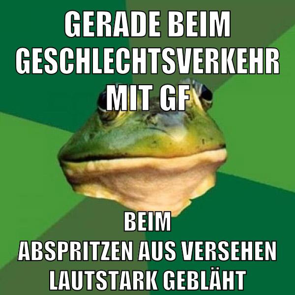 gerade beim geschlechtsverkehr mit gf beim abspritzen aus versehen lautstark gebläht