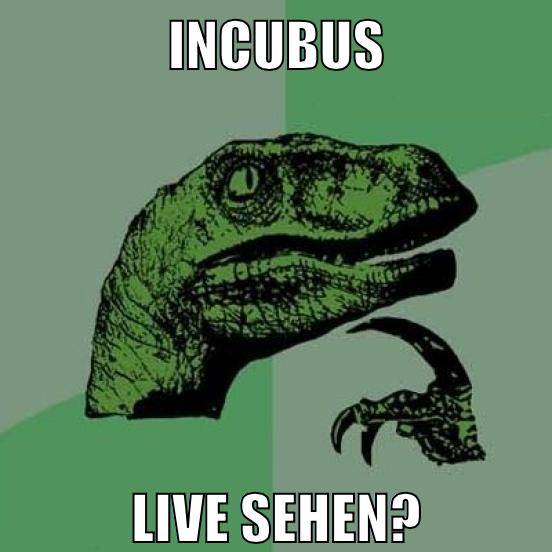 incubus live sehen?