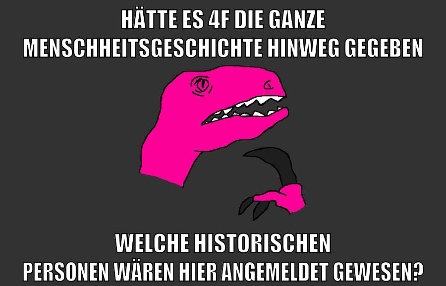 Hätte es 4F die ganze Menschheitsgeschichte hinweg gegeben Welche historischen Personen wären hier angemeldet gewesen?