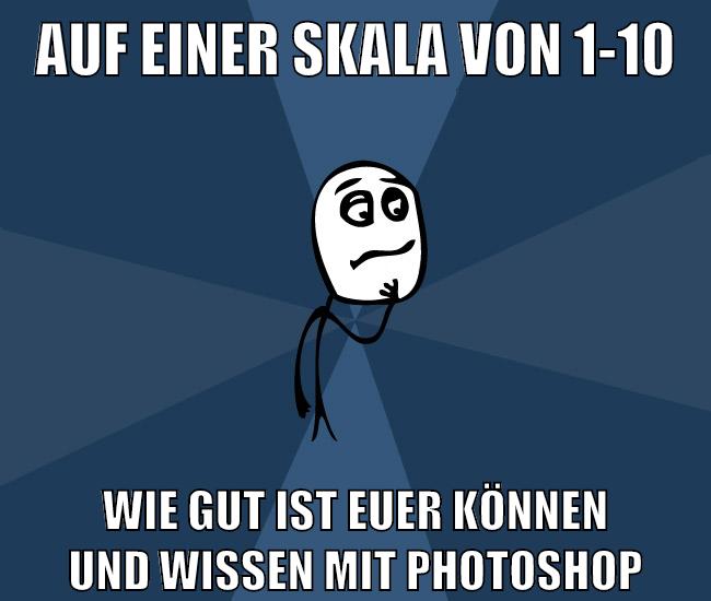 auf einer skala von 1-10 wie gut ist euer können und wissen mit Photoshop