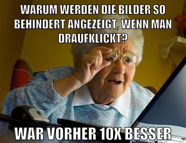 warum werden die bilder so behindert angezeigt, wenn man draufklickt? war vorher 10x besser