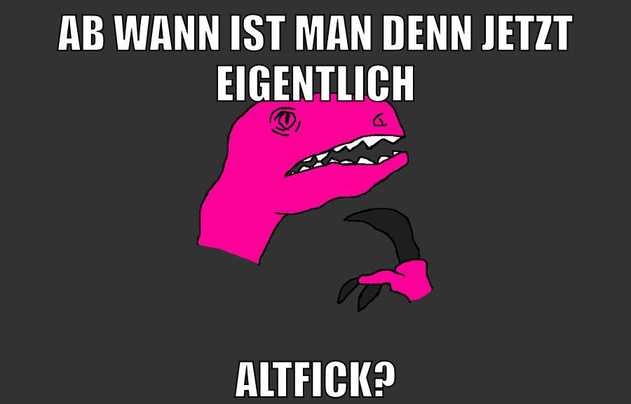 ab wann ist man denn jetzt eigentlich altfick?