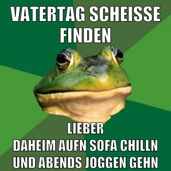 vatertag scheiße finden lieber daheim aufn sofa chilln und abends joggen gehn