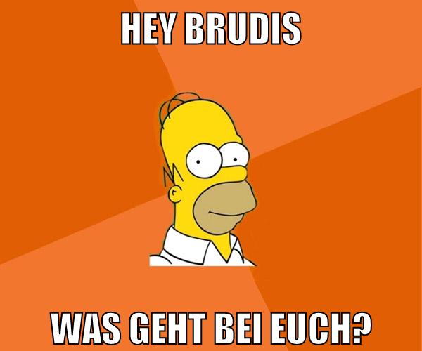 Hey Brudis Was geht bei euch?