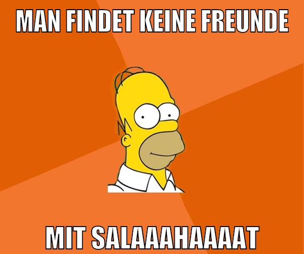 man findet keine freunde mit salaaahaaaat