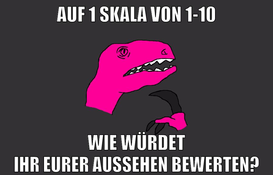 auf 1 skala von 1-10 wie würdet ihr eurer aussehen bewerten?