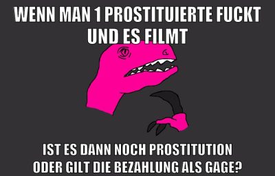 wenn man 1 prostituierte fuckt und es filmt ist es dann noch prostitution oder gilt die bezahlung als gage?