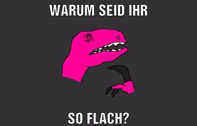 warum seid ihr so flach?