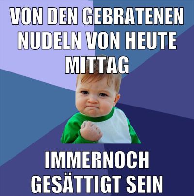 von den gebratenen nudeln von heute mittag immernoch gesättigt sein