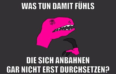 was tun damit fühls die sich anbahnen gar nicht erst durchsetzen?