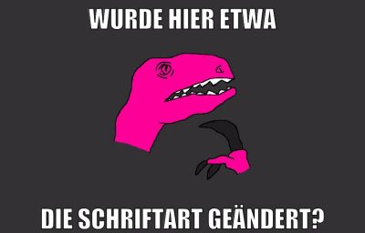 Wurde hier etwa die Schriftart geändert?